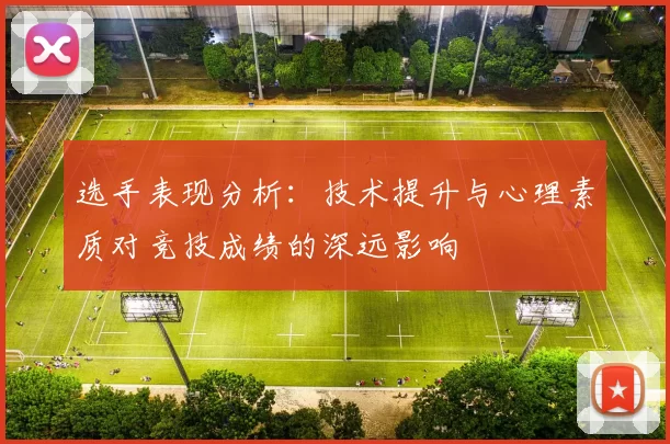 选手表现分析：技术提升与心理素质对竞技成绩的深远影响