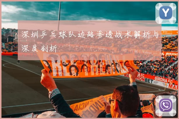 深圳乒乓球队边路渗透战术解析与深度剖析