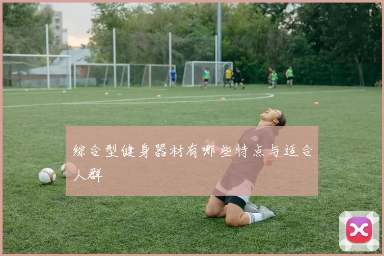 综合型健身器材有哪些特点与适合人群