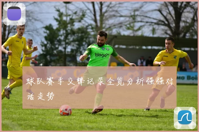 球队赛季交锋记录全览分析强强对话走势