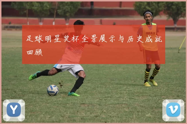 足球明星奖杯全景展示与历史成就回顾