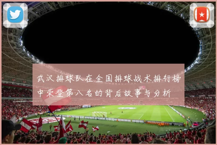 武汉排球队在全国排球战术排行榜中荣登第八名的背后故事与分析