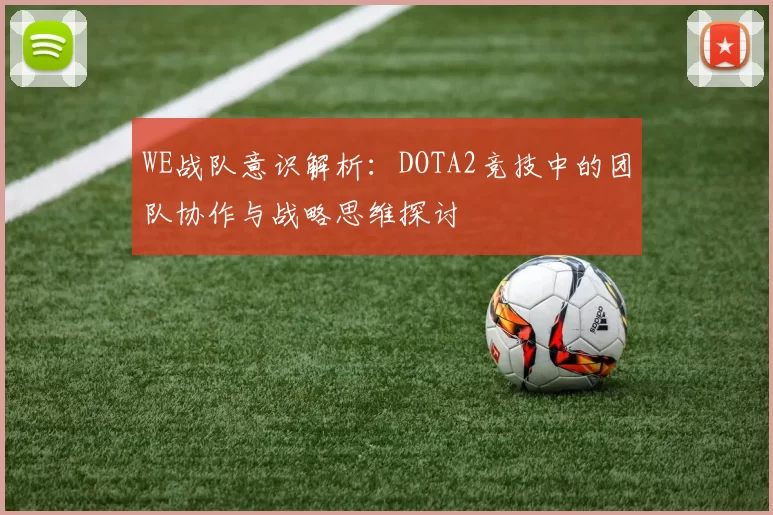 WE战队意识解析：DOTA2竞技中的团队协作与战略思维探讨