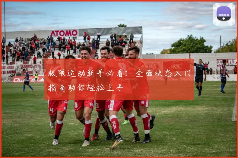 极限运动新手必看：全面状态入门指南助你轻松上手