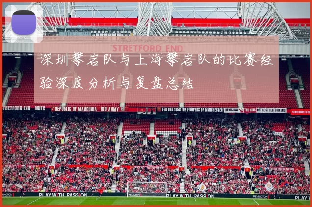 深圳攀岩队与上海攀岩队的比赛经验深度分析与复盘总结