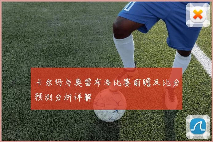 卡尔玛与奥雷布洛比赛前瞻及比分预测分析详解