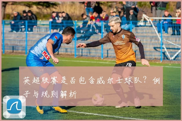 英超联赛是否包含威尔士球队？例子与规则解析