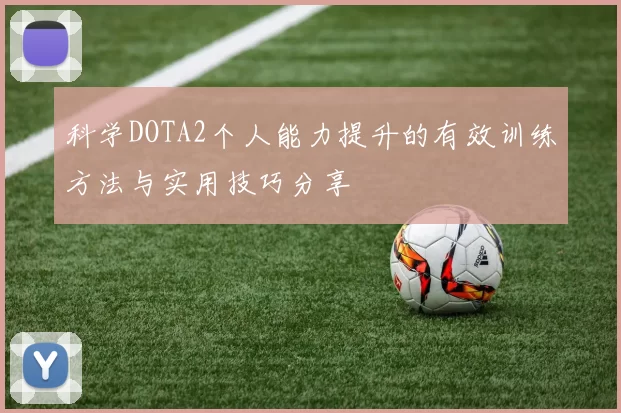 科学DOTA2个人能力提升的有效训练方法与实用技巧分享
