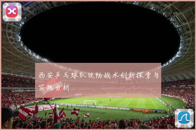 西安乒乓球队攻防战术创新探索与实践分析